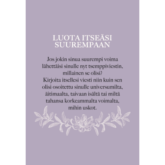 Hidasta Elämää Sielun sopukoita -kirjoituskortit; suomenkielinen teksti laventelinvärisellä mattataustalla, ohuita ja hienovaraisia kukkaviivakuvia tekstin alapuolella; muoto suorakulmainen ja litteä; lihavoitu suuraakkosotsikko: LUOTA ITSEÄSI SUUREMPAAN, seurattuna useilla riveillä pienempää leipätekstiä yksinkertaisella groteskifontilla; ei pakkausta tai muita näkyviä esineitä painetun materiaalin lisäksi; motivoiva viesti kukkakuvitusten kera.