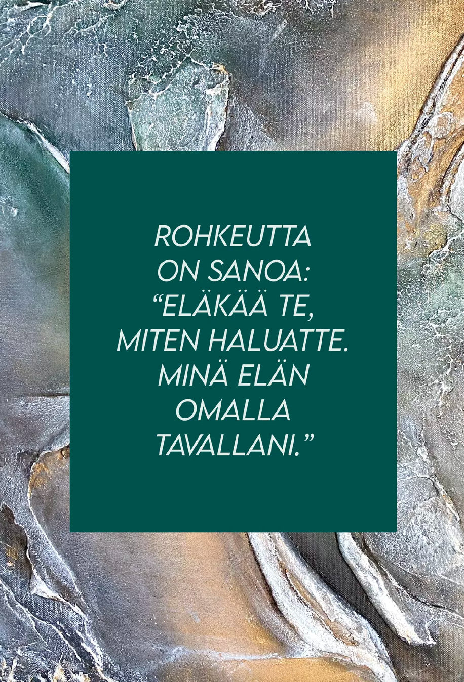 Hidasta Elämää Hitaammassa Tahdissa Rauhoittumiskortit; vihreä neliö suomenkielisine tekstineen pyörteisellä marmoritaustalla; teksti kuuluu: ”Rohkeutta on sanoa: Eläkää te, miten haluatte. Minä elän omalla tavallani.”; neliön muoto, vihreä yksivärinen, sileä pinta; korostunut valkoinen groteskityyppografia keskitettynä; ei pakkausta tai ihmisiä, ylhäältä kuvattu studiotyylinen tuotekuva.