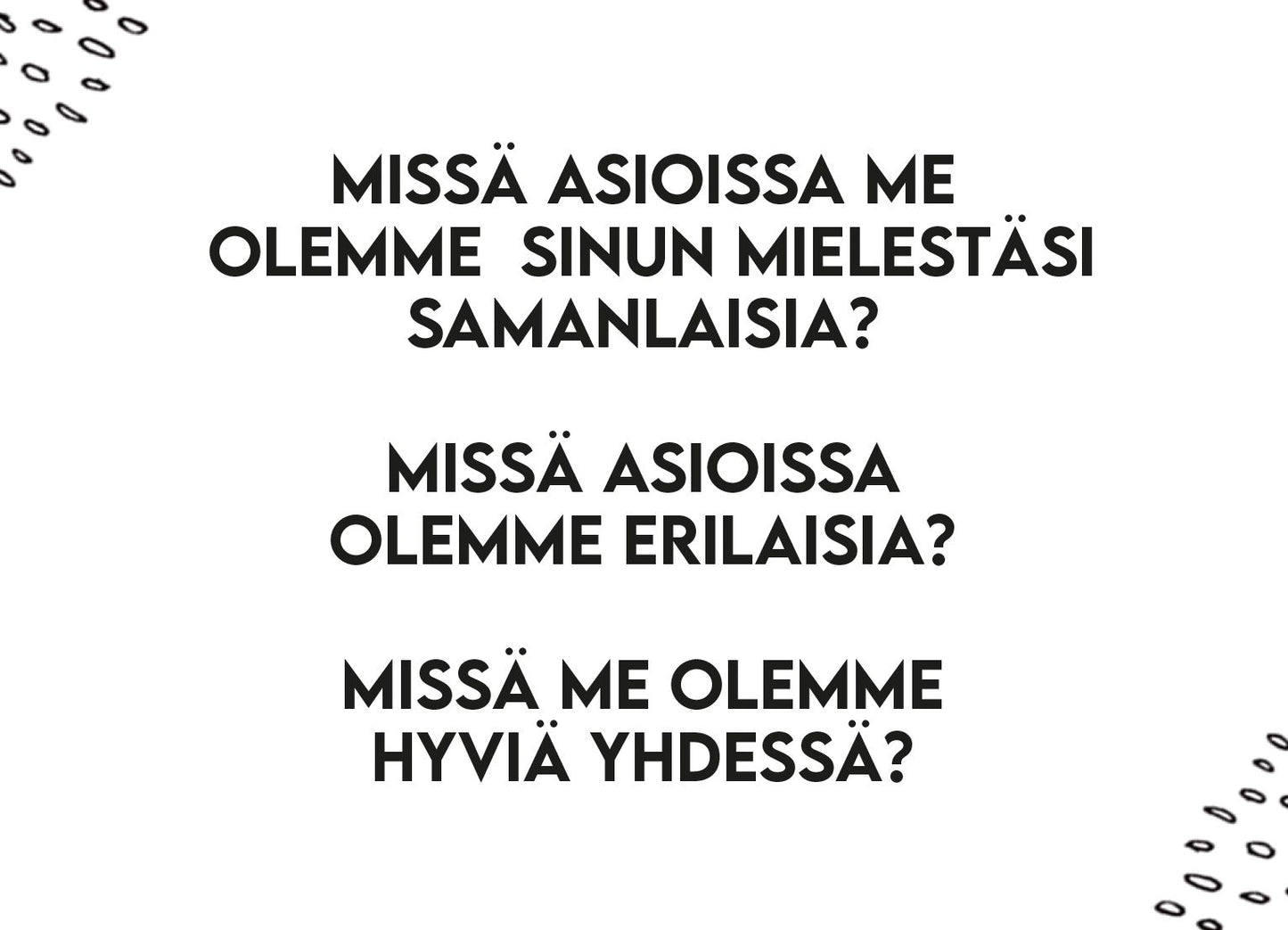 Finnish text displayed on a white background; abstract black dotted patterns are present in the corners. Typography is simple and sans-serif. The image focuses on the flat surface with no visible packaging or product edges. No people, hands, or additional props are shown. Text discusses similarities, differences, and strengths in a relationship.
