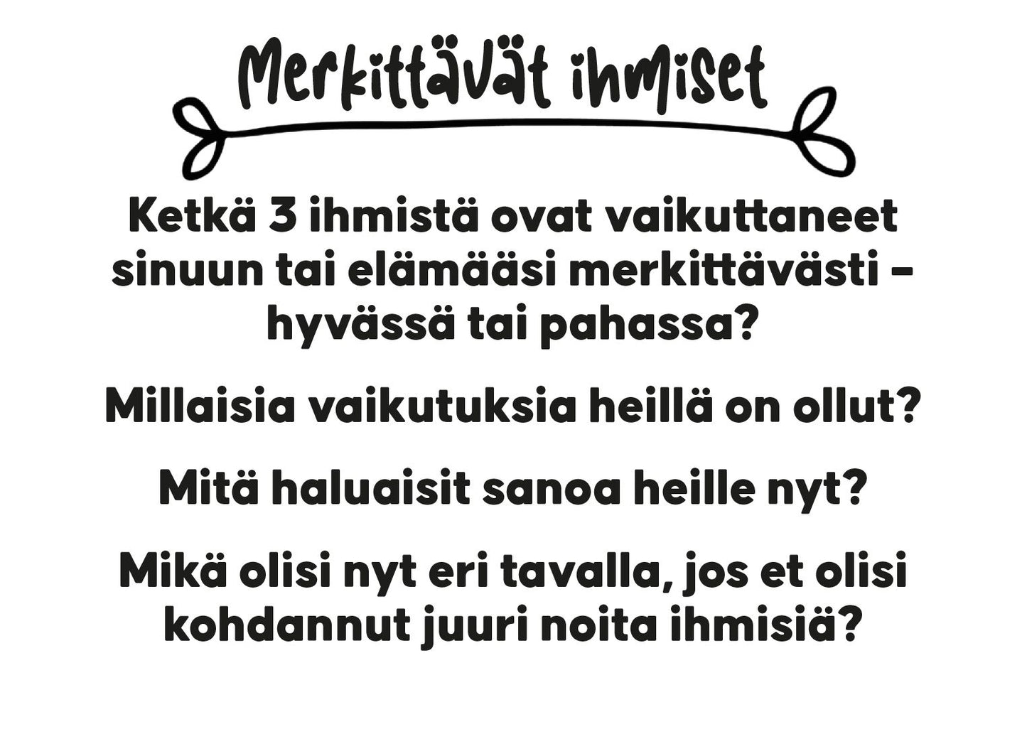 Paper sheet with black text in Finnish on a matte white background featuring hand-drawn doodles. The content asks reflective questions about three significant people who have impacted your life and how, what you’d say to them, and how your life might differ had you never met them. No packaging or people are visible. Shot is flat lay, overhead angle.