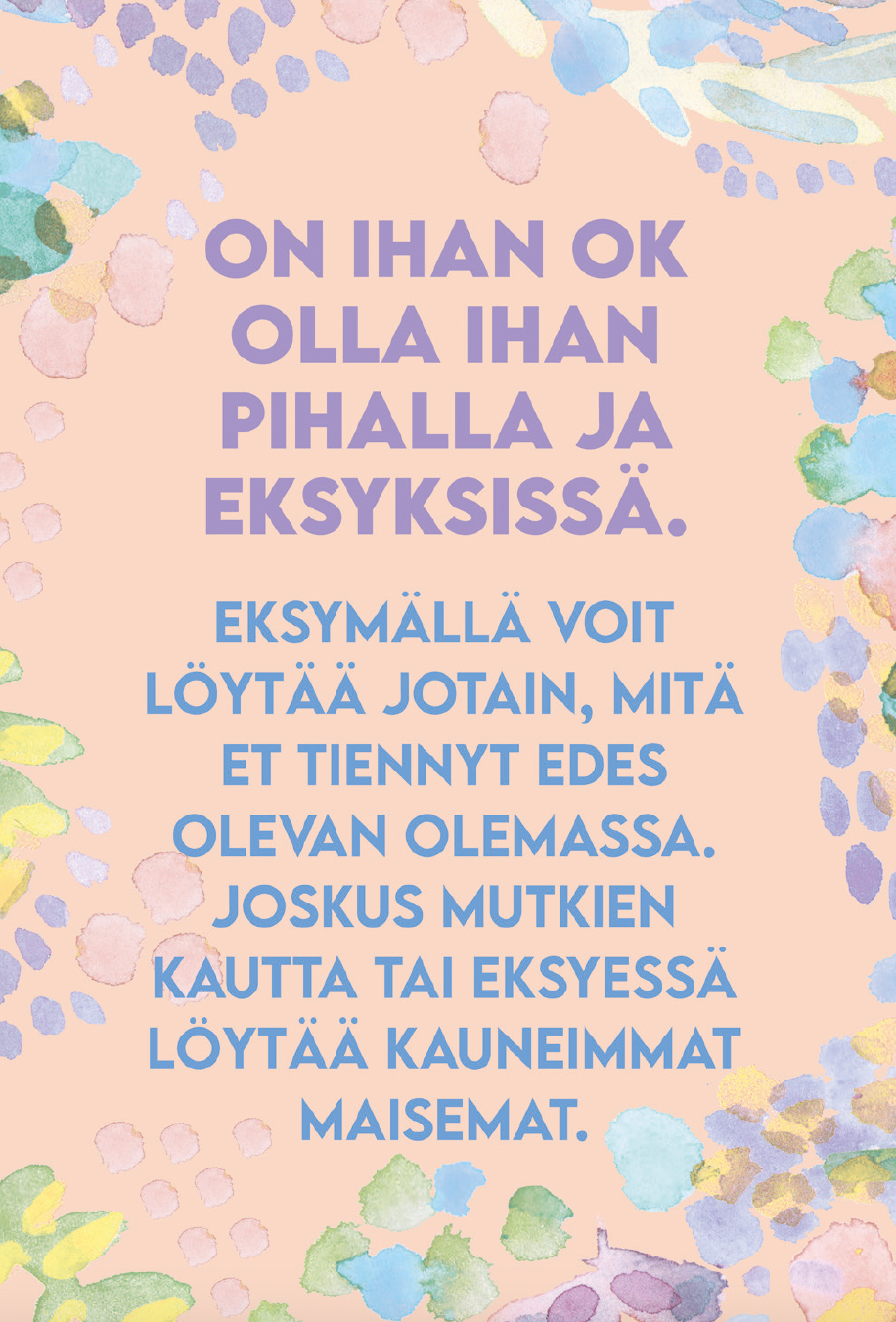Hidasta Elämää Tsemppikortit; suorakaiteen muotoinen tuote pastellivärisellä kukkataustalla, jossa pehmeitä, vaimeita kukkakuvituksia; teksti kertoo, että on hyväksyttävää tuntea itsensä eksyneeksi tai hämmentyneeksi ja että eksyminen voi johtaa uusiin asioihin ja kauniisiin näkökulmiin; tummansävyinen groteski erottuu vaaleasta taustasta; ei ihmisiä tai käsiä, kuva ylhäältä.