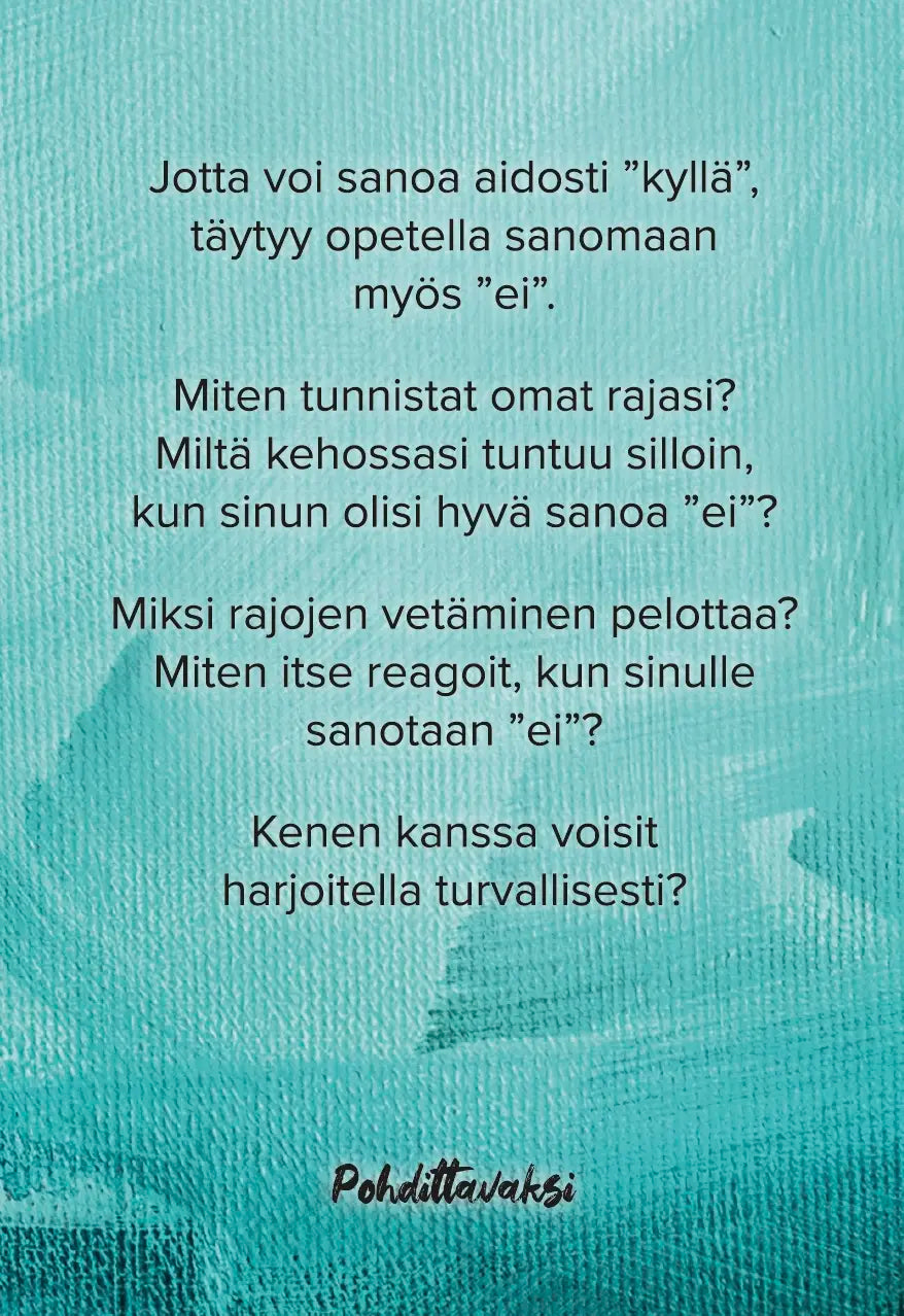 Hidasta Elämää Lupa nauttia -kortit; sinivihreä tekstuurinen tausta suomenkielisellä tekstillä rajoista, kyllä ja ei sanomisesta, omien rajojen tunnistamisesta, hyvinvoinnista, turvallisuuden tunteesta ja ei-sanan harjoittelusta luotettujen ihmisten kanssa; otsikko alaosassa: Pohdittavaksi; ei esineitä tai pakkausta näkyvissä; teksti keskitetty selkeällä groteskifontilla; ei ihmisiä tai käsiä; kuva on tasokuva.