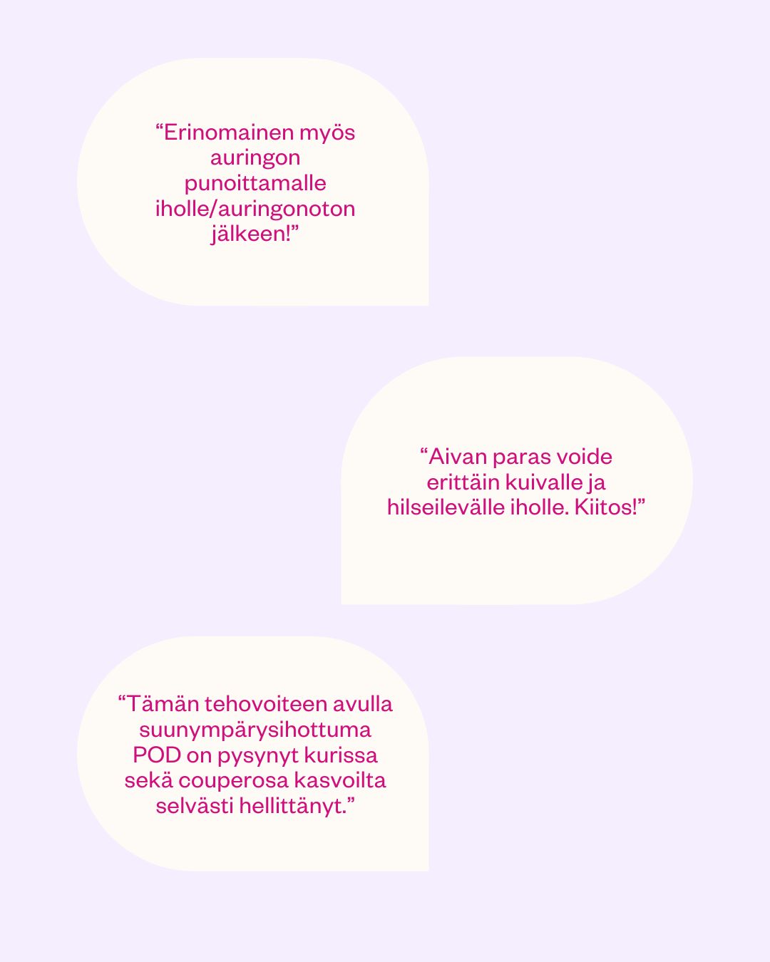 FLOW Cosmetics Propolis & Probiotics Rescue Cream; kolme valkoista puhekuplaa vaaleanpunaisella suomenkielisellä tekstillä, kukin sisältää myönteisen käyttäjäkokemuksen ihonhoitotuotteesta; tausta vaaleanlaventeli ja matta; ei näkyviä tuotteita, pakkausta, ihmisiä tai käsiä kuvassa; kuvakulma ylhäältä tasokuvana; puhekuplien teksti vaaleanpunaisella groteskikirjasimella, asetelma minimaalinen ja graafinen.