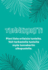 Teal background with black palm leaves in the corners. Product shows white text in Finnish: “Tunnekortti. Pieni lista erilaisia tunteita ja mahdollisuus tutkia tunteita myös tunnekortin ulkopuolelta, luoden inspiroivan tunnelman.” Text is set in a sans-serif font. No people or hands visible. Flat lay shot; packaging not visible.