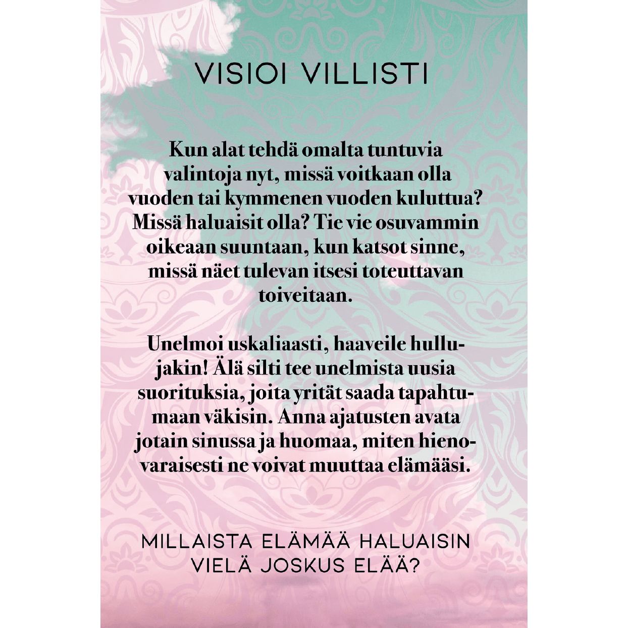 Printed rectangular product with pastel patterned background, matte finish. Finnish text displayed in a modern sans-serif font: Teksti suomeksi pastellisävyisellä kuviopohjalla rohkaisee unelmoimaan suuria ja tekemään itselle merkityksellisiä valintoja tulevaisuutta varten. Se kysyy, millaista elämää haluaisit vielä elää, ja kannustaa luomaan oman ainutlaatuisen polun, jossa mielikuvitus saa vapaasti lentää. No people or hands visible. The image is a straight-on product shot against a neutral surface.