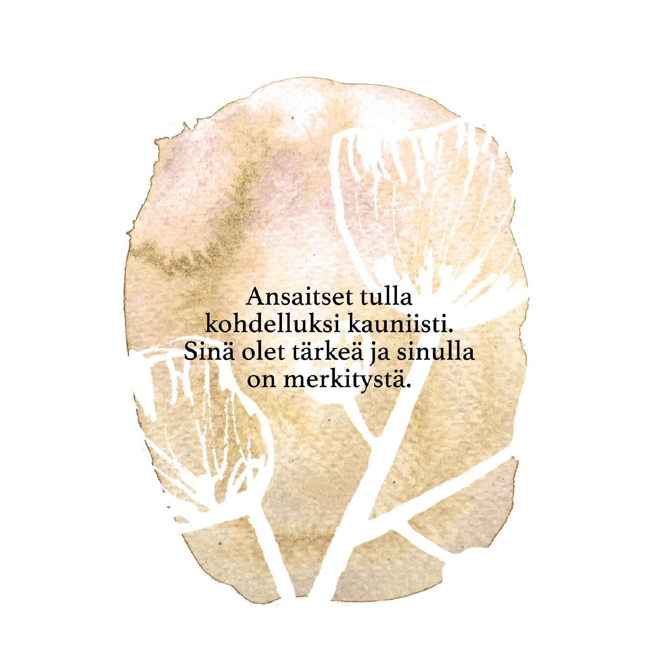 Hidasta Elämää Kiltin Voimakortit; kuva litteästä suorakulmaisesta tuotteesta, jossa beige vesiväripohja valkoisin kasviaiheisin siluetein; pinta vaikuttaa mattaiselta, musta suomenkielinen teksti groteskikirjasimella: "Ansaitset tulla kohdelluksi kauniisti. Sinä olet tärkeä ja sinulla on merkitystä", luoden lempeän ja piristävän tunnelman; tausta pelkistetty, ei ihmisiä tai pakkausta näkyvissä.