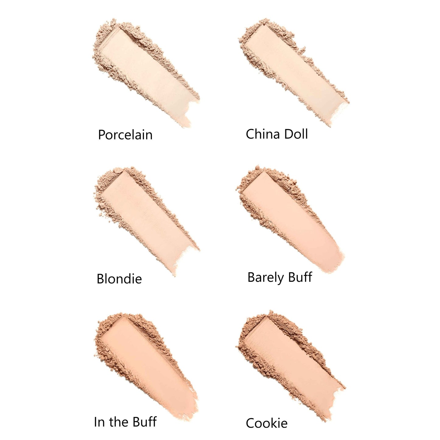 Six swatches of face powder labeled: Porcelain, China Doll, Blondie, Barely Buff, In the Buff, and Cookie. Each swatch shows a distinct light to medium beige shade with a matte surface. The powders are arranged side by side on a plain white background. Labels use simple sans-serif font in black text. No packaging, people, or other objects are visible.