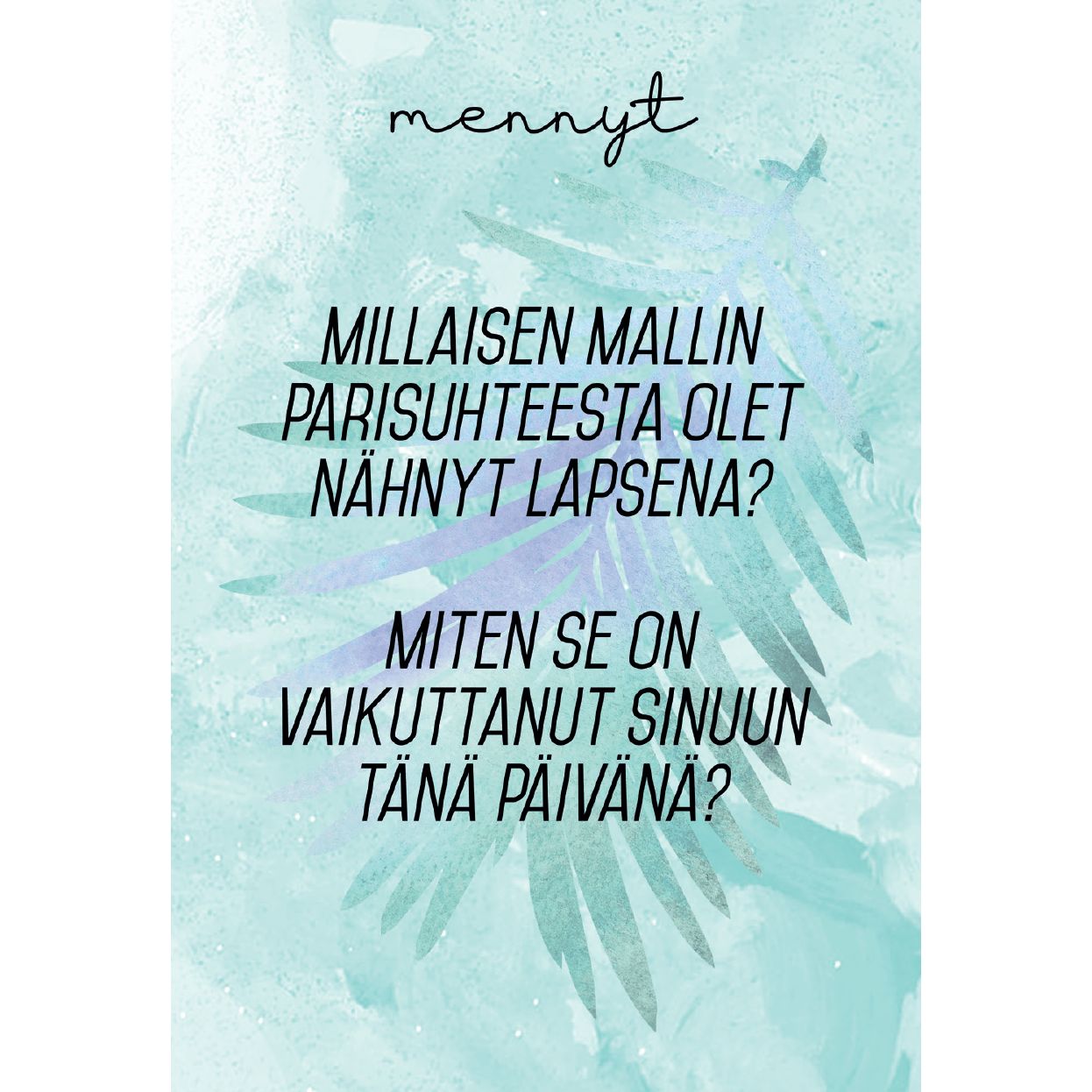 Hidasta Elämää Parisuhteen keskustelukortit; vaaleansininen tausta palmunlehtikuvioin; suomenkielinen teksti kysyy: "MILLAISEN MALLIN PARISUHTEESTA OLET NÄHNYT LAPSENA? MITEN SE ON VAIKUTTANUT SINUUN TÄNÄ PÄIVÄNÄ?"; groteskikirjasin keskitettynä kuvaan; ei näkyviä tuotteita, pakkausta tai ihmisiä; mattapintainen ulkoasu; rauhalliset värit ja trooppinen teema luovat pohdiskelevan tunnelman.